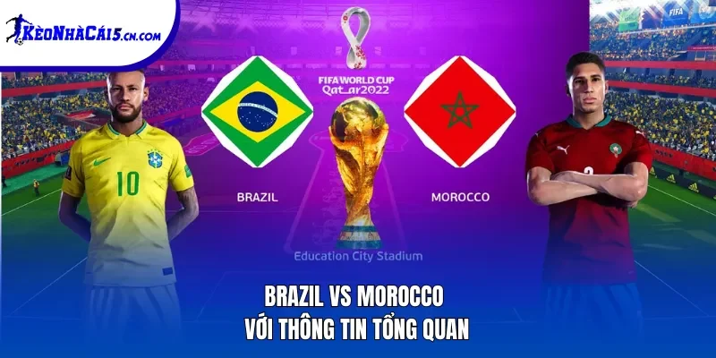 Brazil vs Morocco với thông tin tổng quan