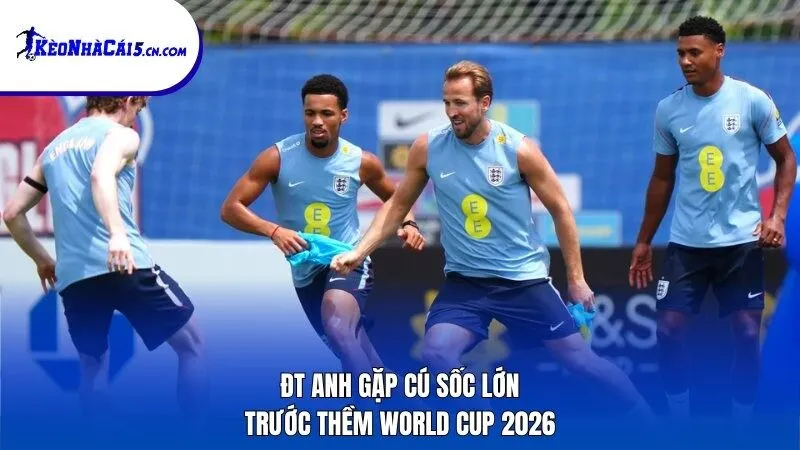 ĐT Anh gặp cú sốc lớn trước thềm World Cup 2026