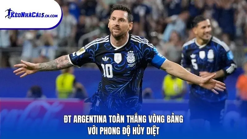 ĐT Argentina toàn thắng vòng bảng với phong độ hủy diệt