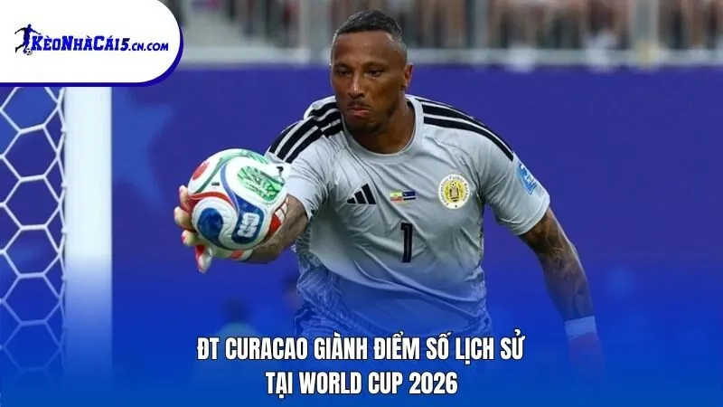 ĐT Curacao giành điểm số lịch sử tại World Cup 2026