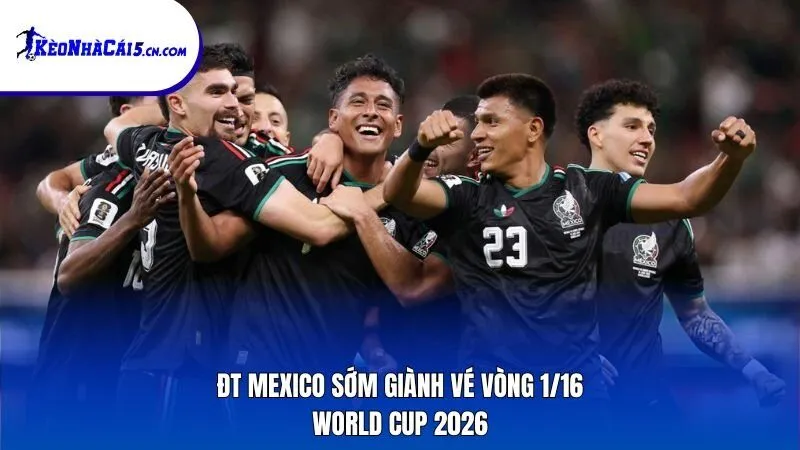 ĐT Mexico sớm giành vé vòng 1/16 World Cup 2026