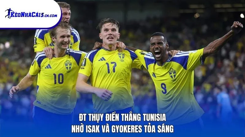 ĐT Thụy Điển thắng Tunisia nhờ Isak và Gyokeres tỏa sáng