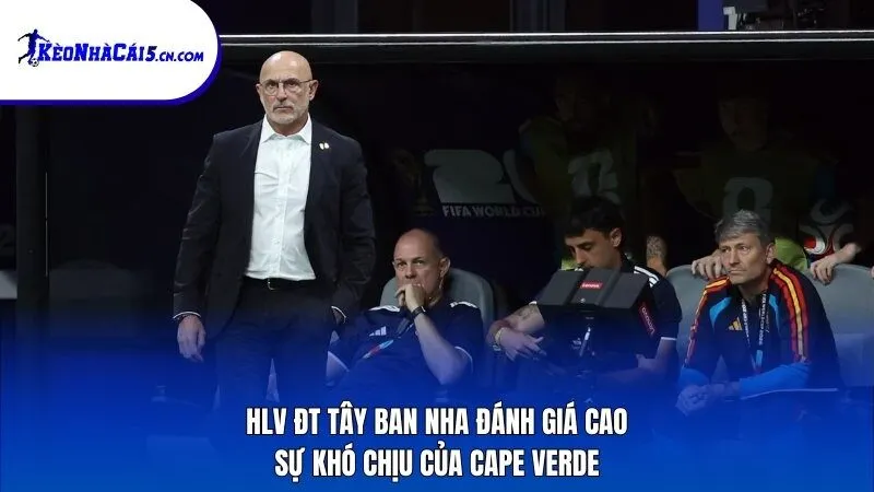 HLV ĐT Tây Ban Nha đánh giá cao sự khó chịu của Cape Verde