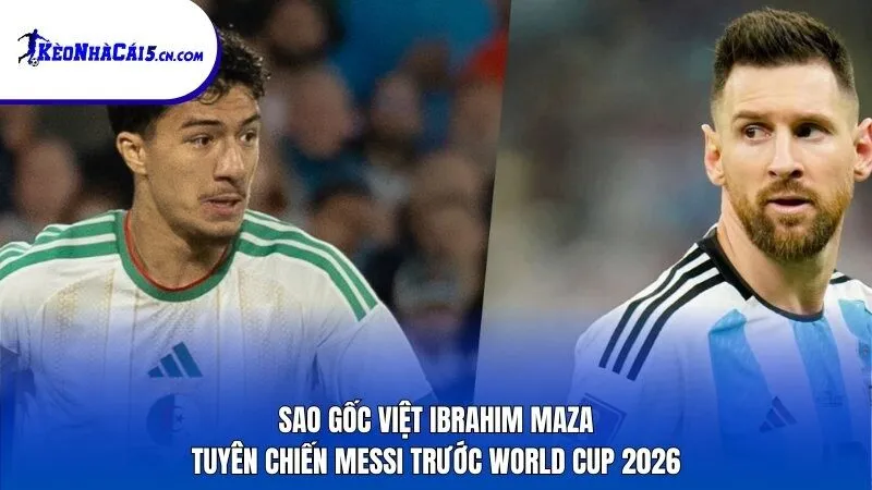 Sao gốc Việt Ibrahim Maza tuyên chiến Messi trước World Cup 2026