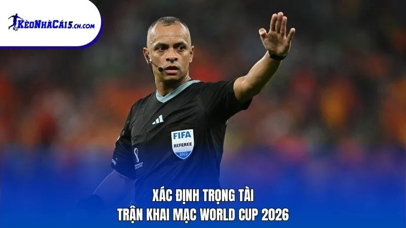 Xác định trọng tài trận khai mạc World Cup 2026